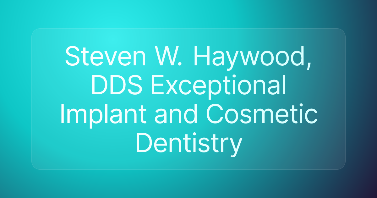 Steven W. Haywood, DDS Exceptional Implant and Cosmetic Dentistry