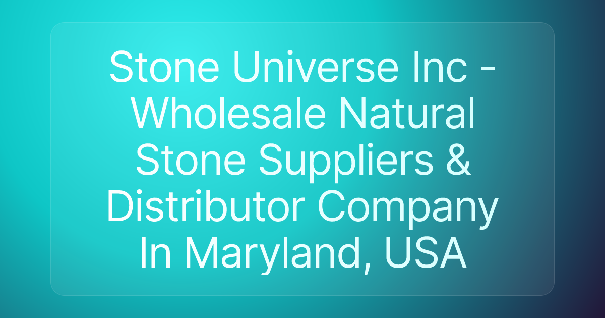 Stone Universe Inc - Wholesale Natural Stone Suppliers & Distributor Company In Maryland, USA