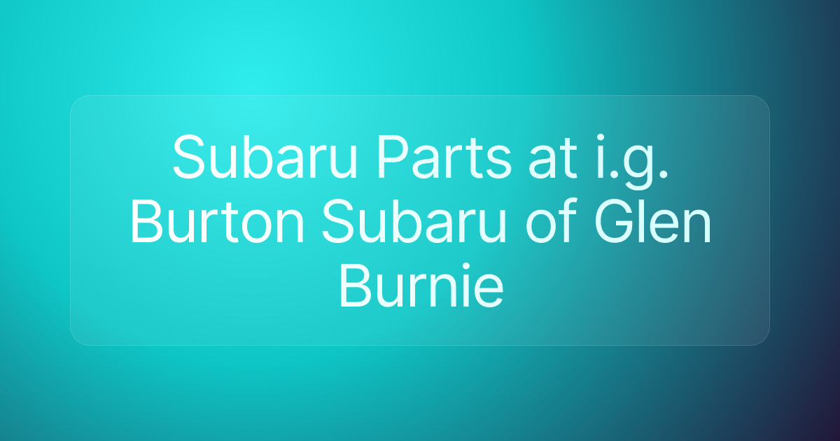 Subaru Parts at i.g. Burton Subaru of Glen Burnie