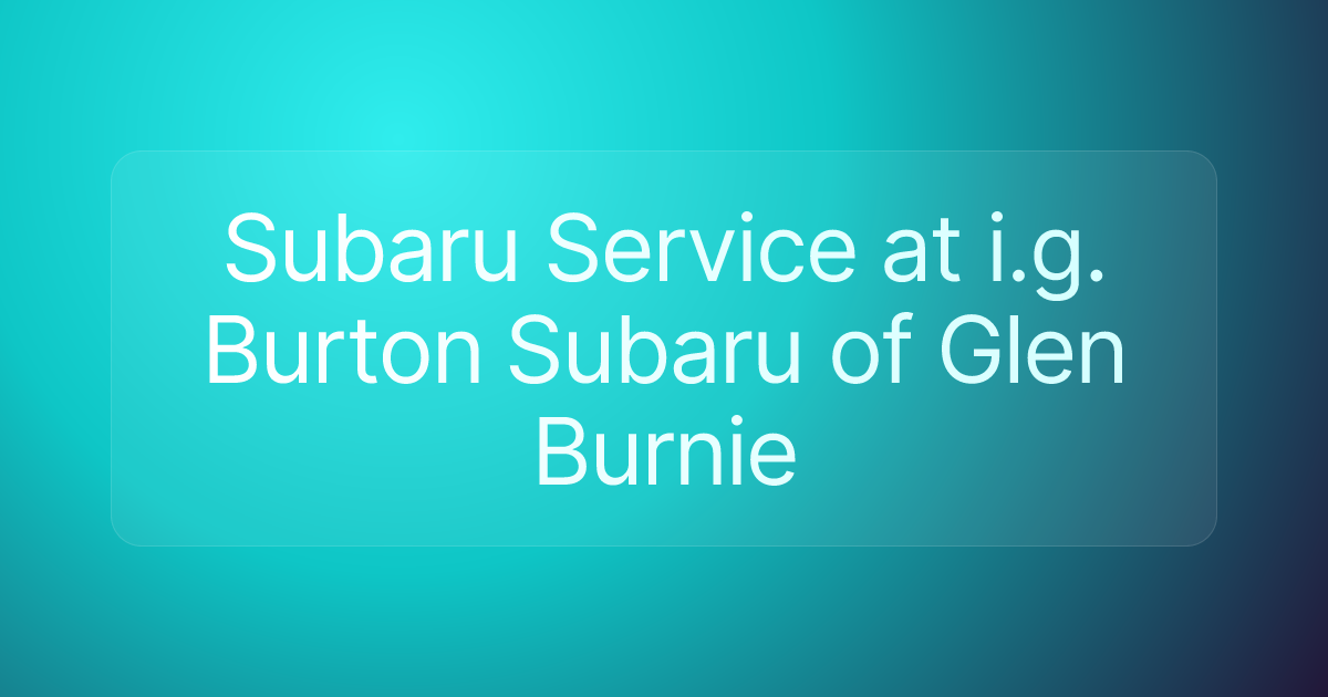 Subaru Service at i.g. Burton Subaru of Glen Burnie