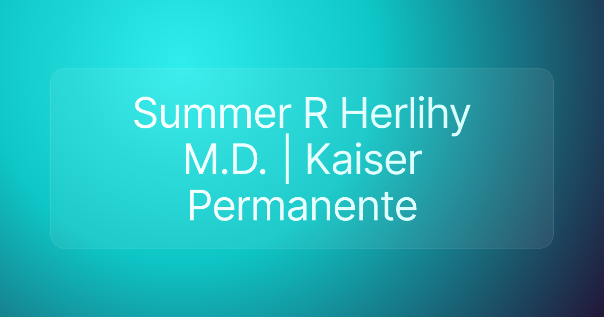 Summer R Herlihy M.D. | Kaiser Permanente