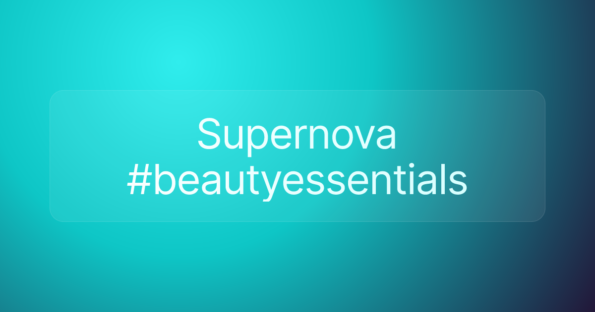 Supernova #beautyessentials
