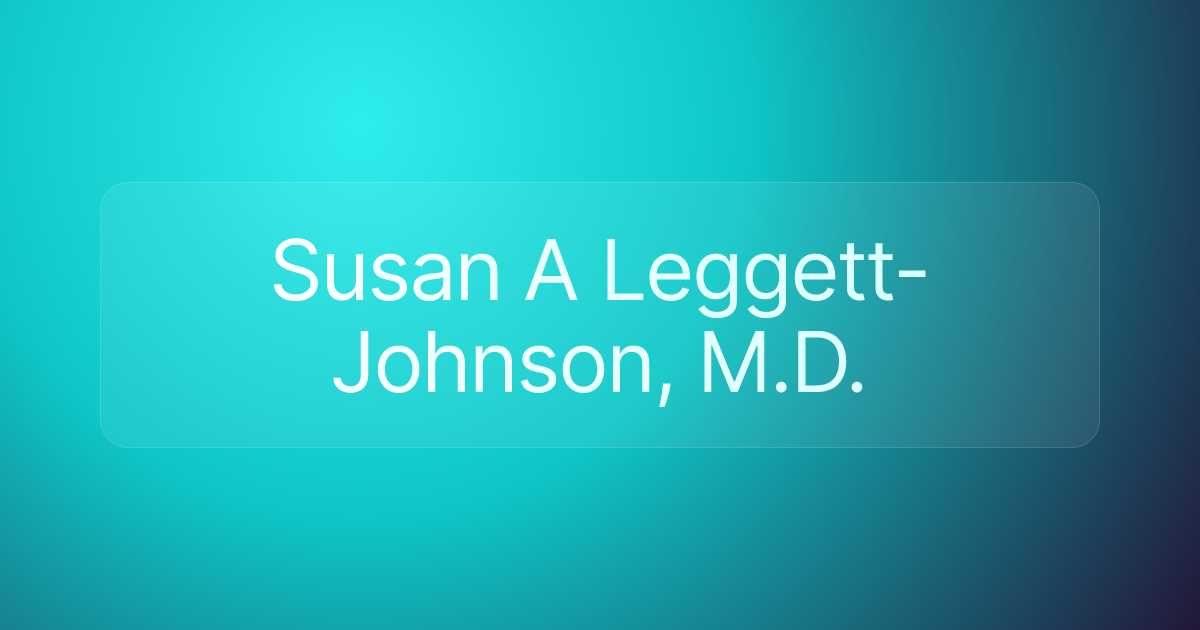 Susan A Leggett-Johnson, M.D.