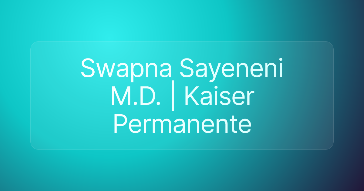 Swapna Sayeneni M.D. | Kaiser Permanente