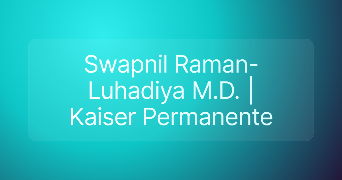 Swapnil Raman-Luhadiya M.D. | Kaiser Permanente
