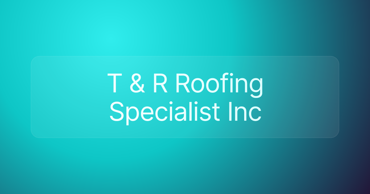 T & R Roofing Specialist Inc