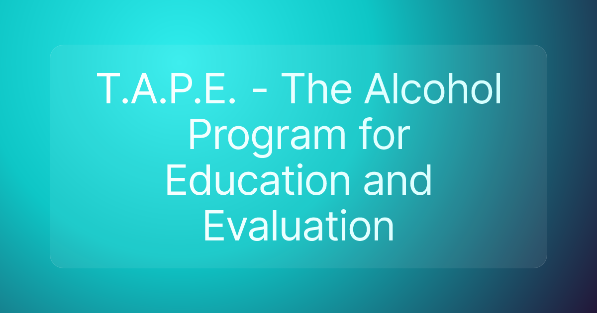 T.A.P.E. - The Alcohol Program for Education and Evaluation