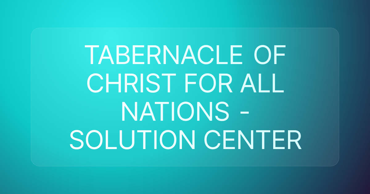 TABERNACLE OF CHRIST FOR ALL NATIONS - SOLUTION CENTER