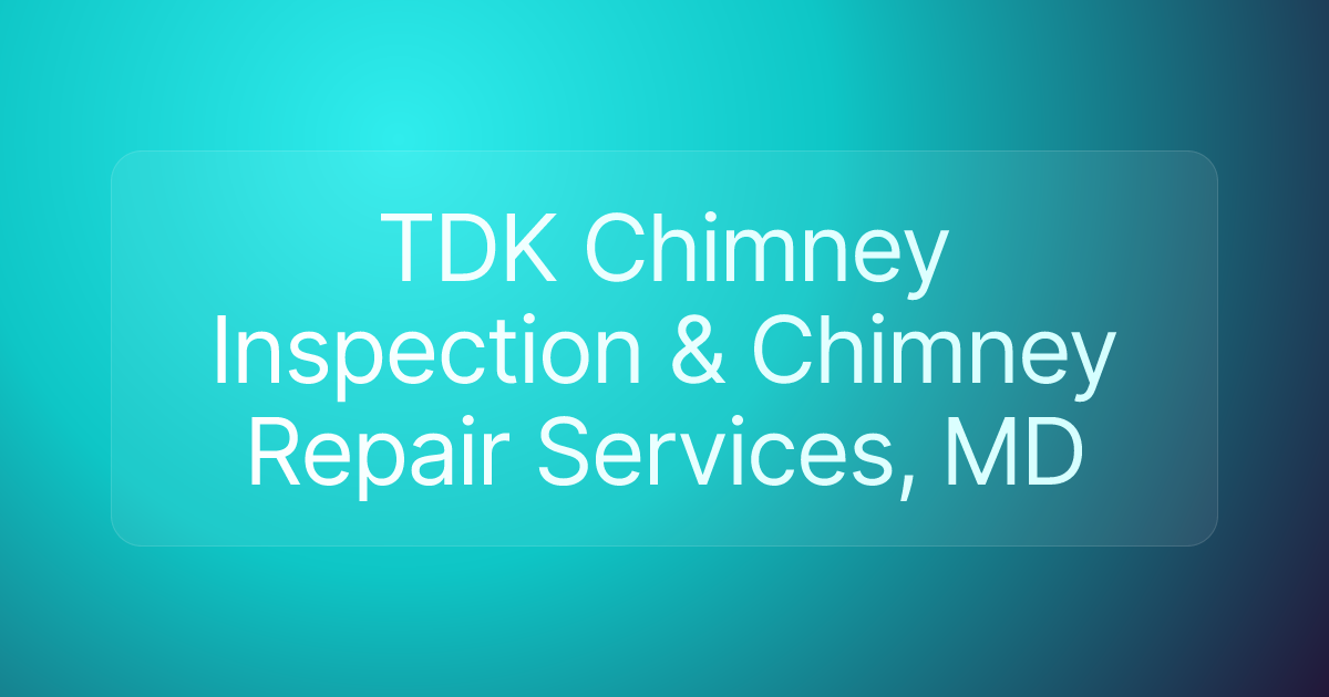 TDK Chimney Inspection & Chimney Repair Services, MD