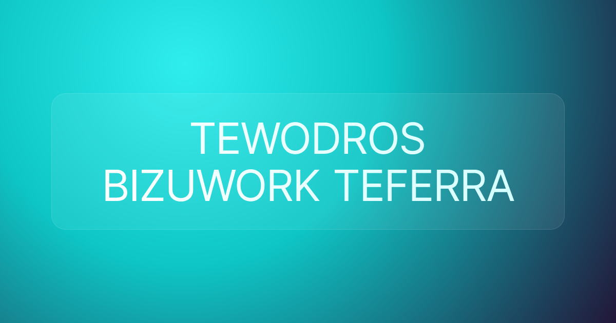 TEWODROS BIZUWORK TEFERRA