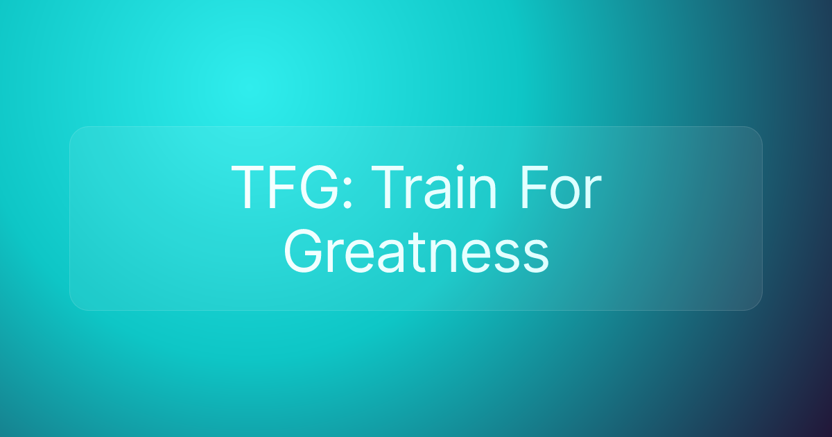 TFG: Train For Greatness