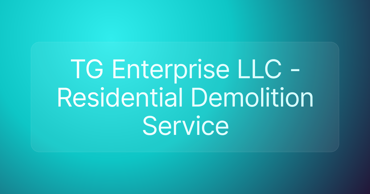 TG Enterprise LLC - Residential Demolition Service