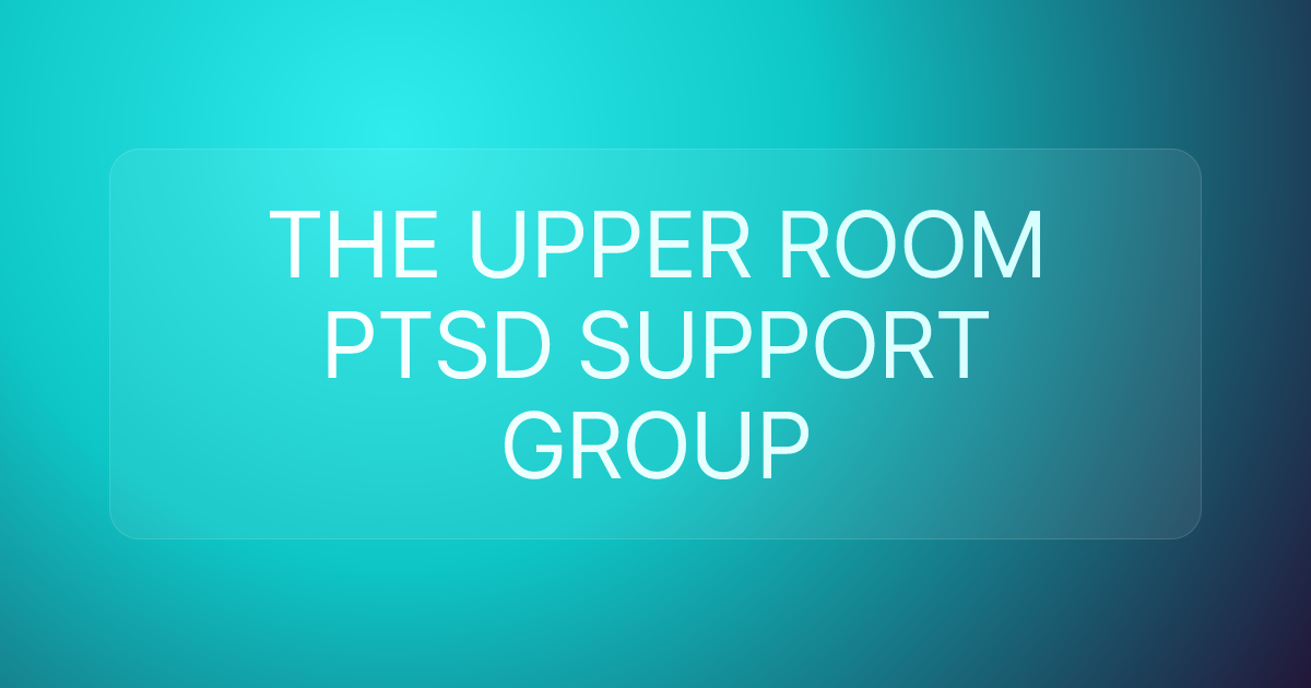 THE UPPER ROOM PTSD SUPPORT GROUP