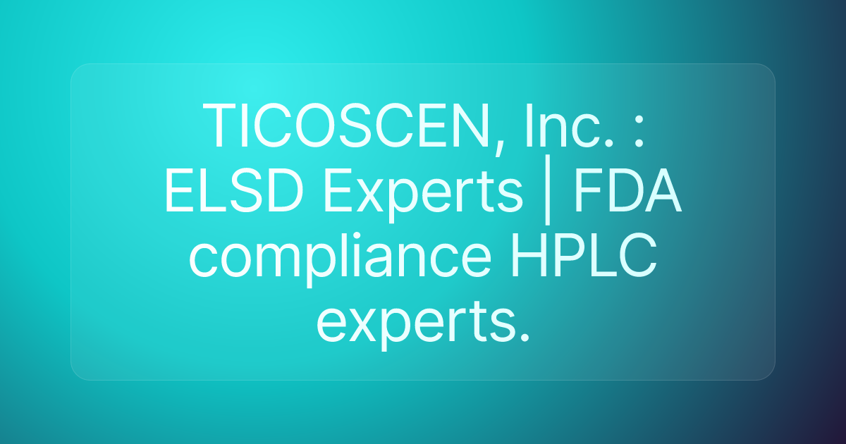TICOSCEN, Inc. : ELSD Experts | FDA compliance HPLC experts.