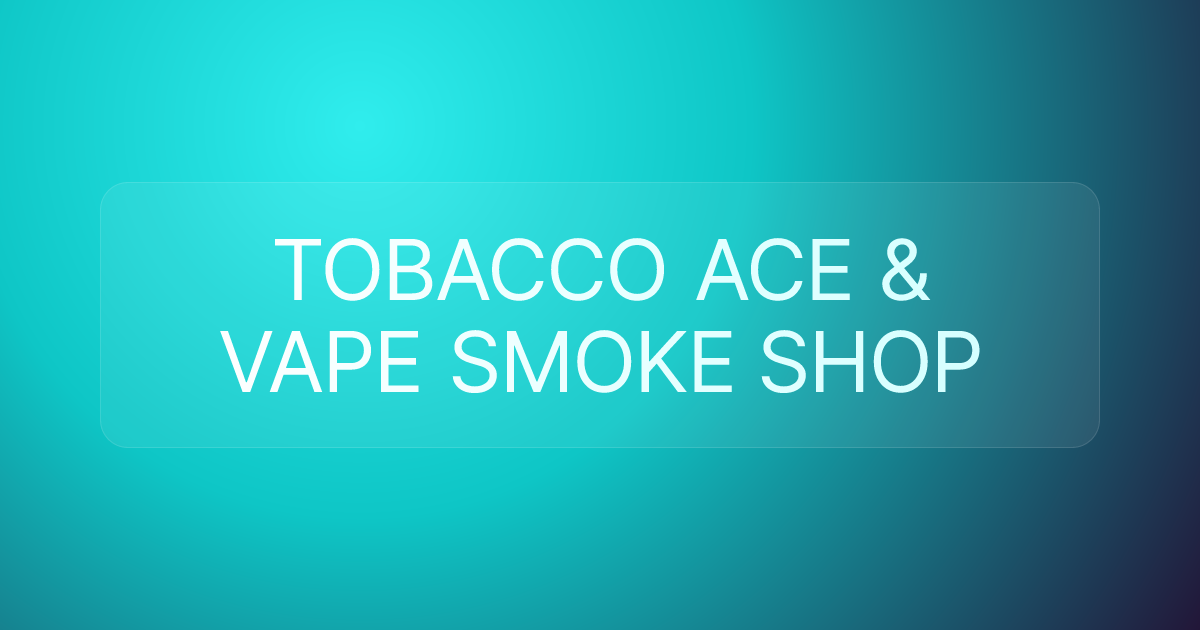 TOBACCO ACE & VAPE SMOKE SHOP