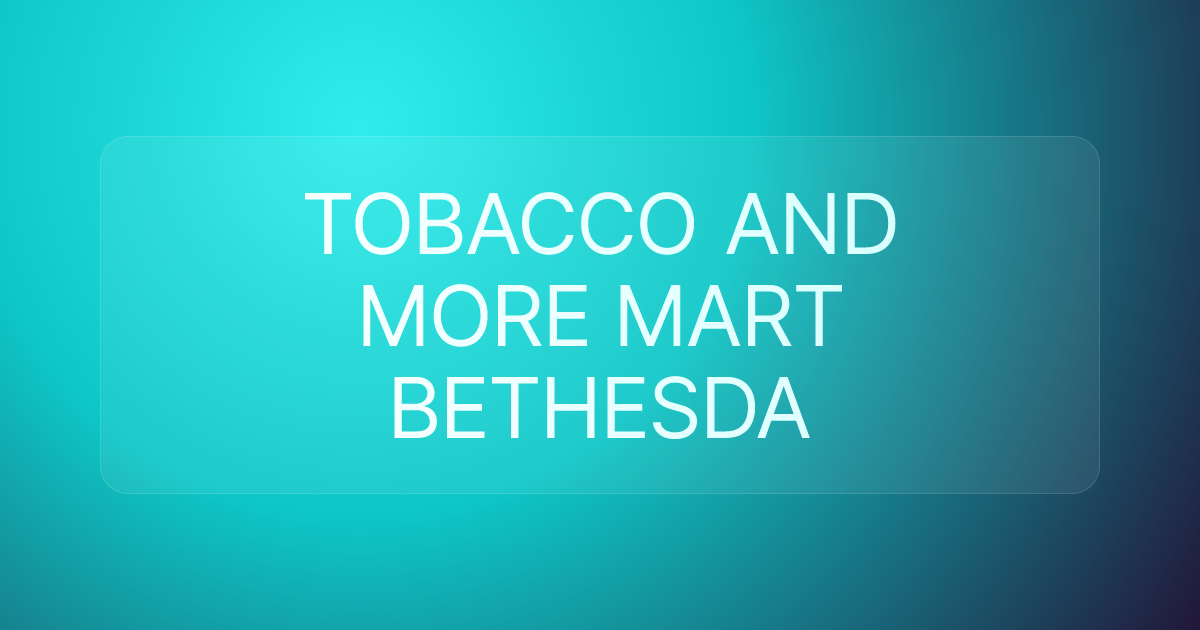 TOBACCO AND MORE MART BETHESDA