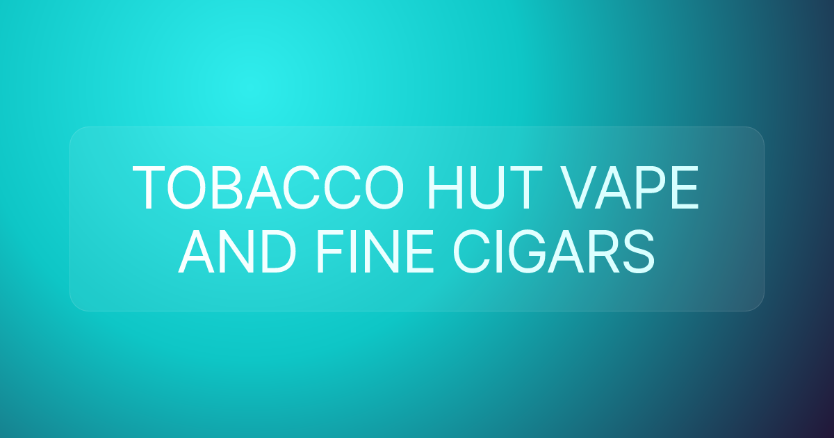 TOBACCO HUT VAPE AND FINE CIGARS