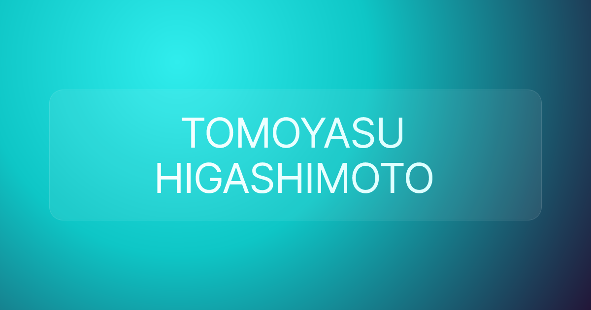 TOMOYASU HIGASHIMOTO