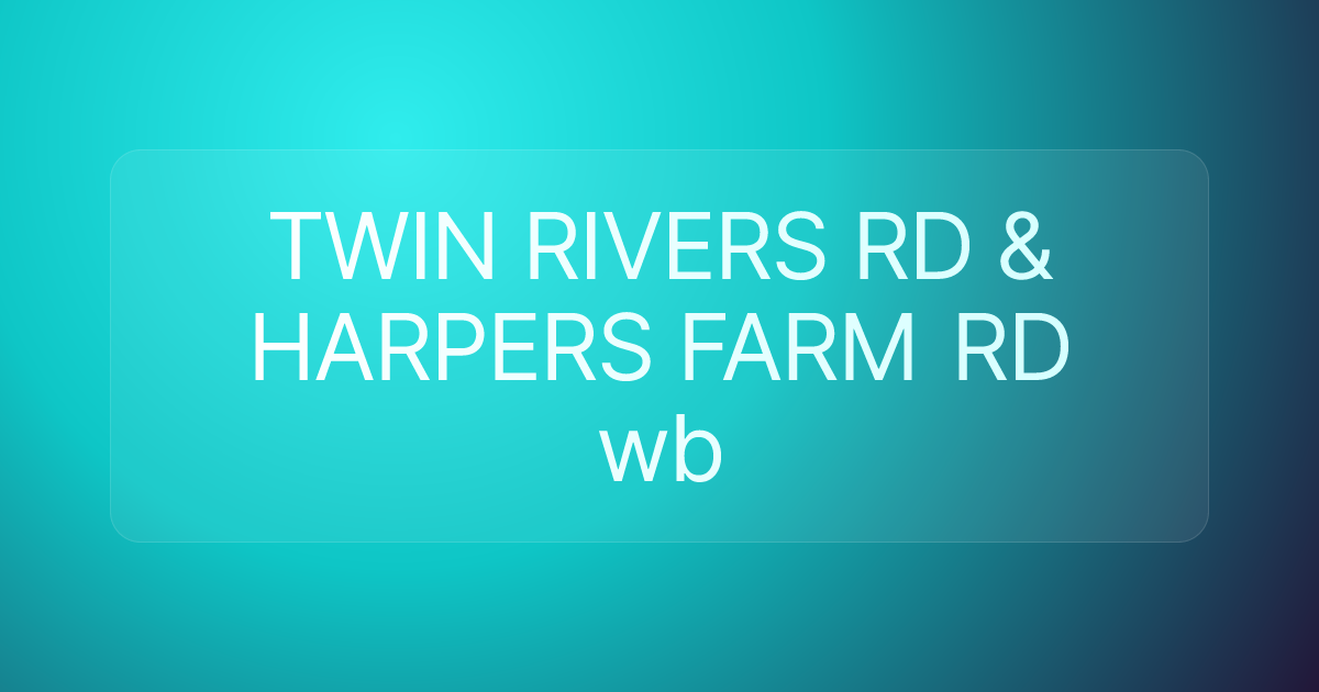 TWIN RIVERS RD & HARPERS FARM RD wb