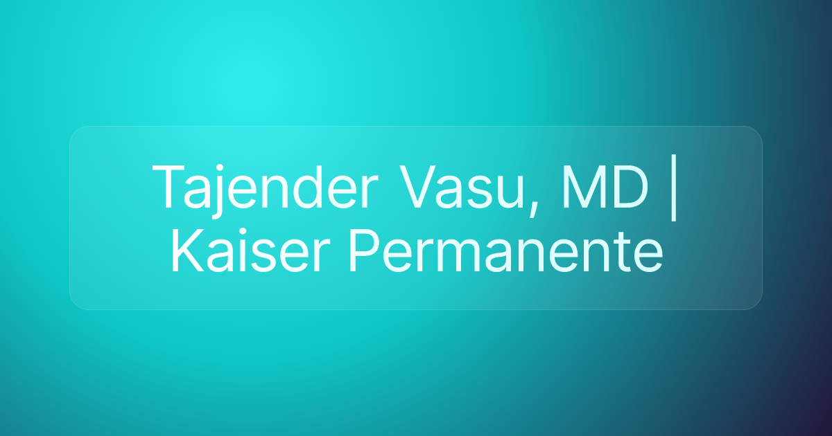 Tajender Vasu, MD | Kaiser Permanente