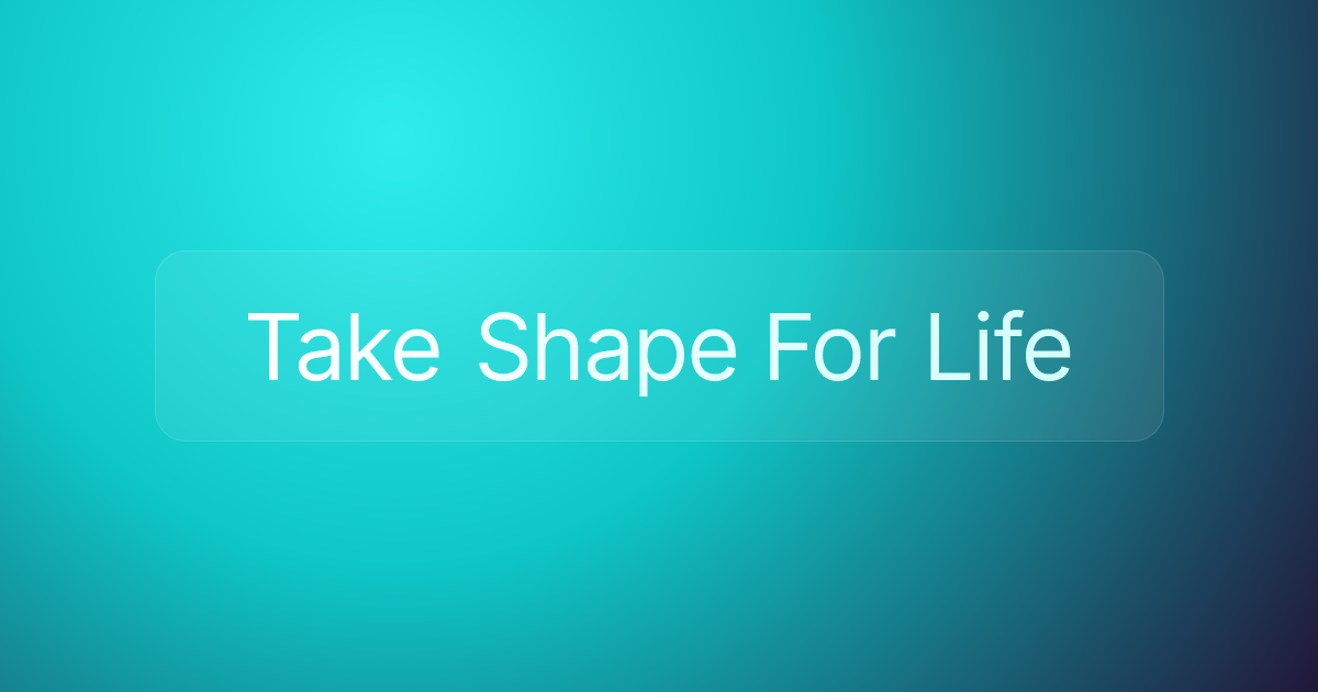 Take Shape For Life
