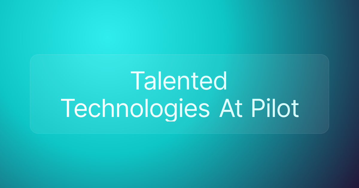 Talented Technologies At Pilot