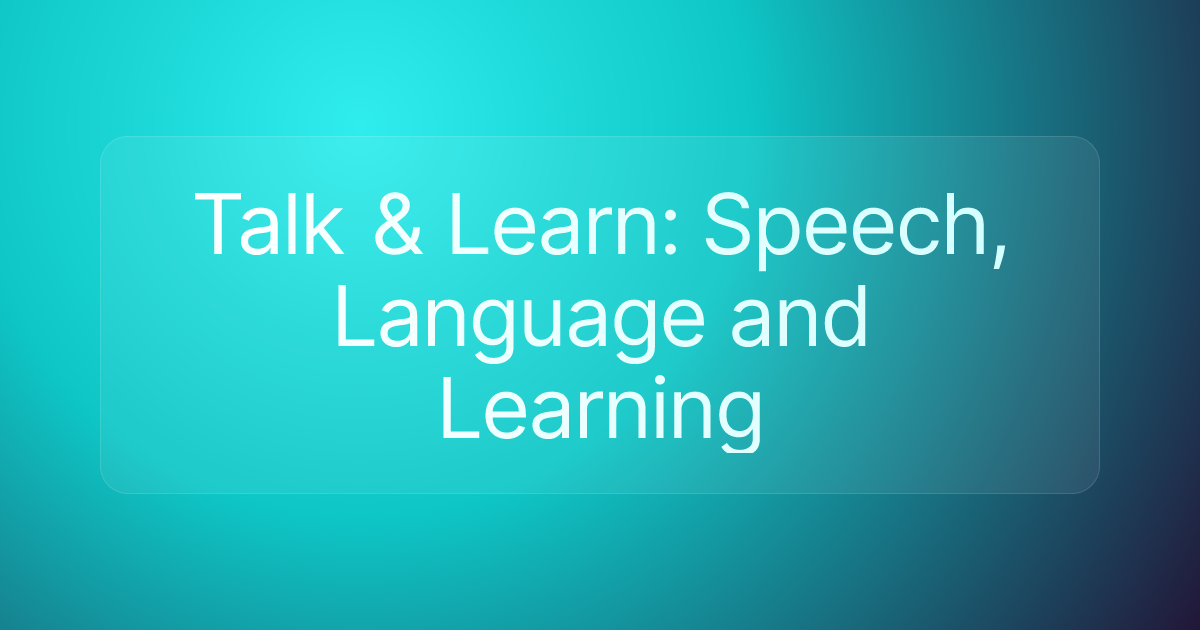 Talk & Learn: Speech, Language and Learning