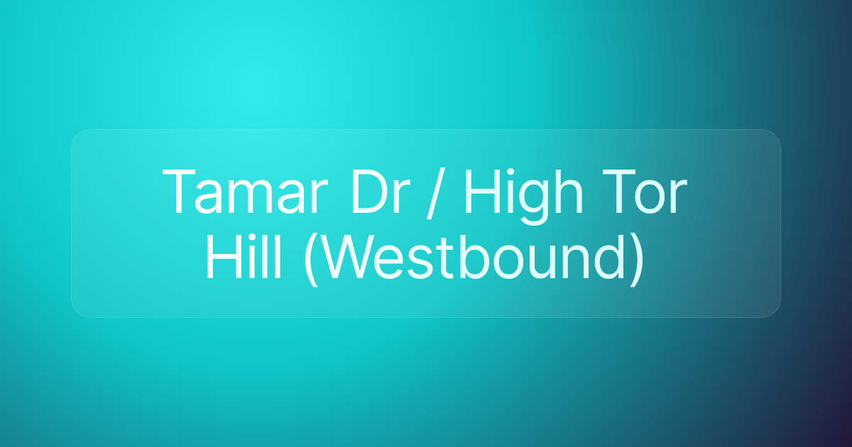Tamar Dr / High Tor Hill (Westbound)