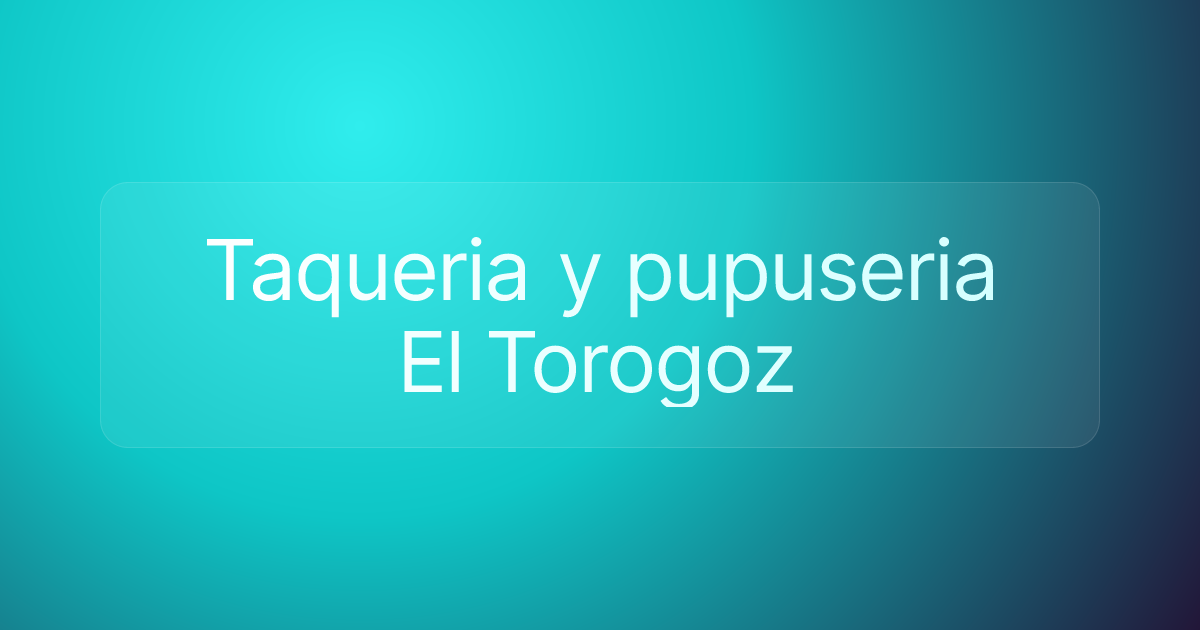 Taqueria y pupuseria El Torogoz