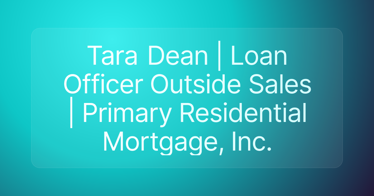 Tara Dean | Loan Officer Outside Sales | Primary Residential Mortgage, Inc.