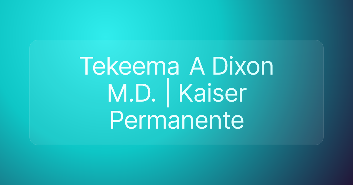 Tekeema A Dixon M.D. | Kaiser Permanente