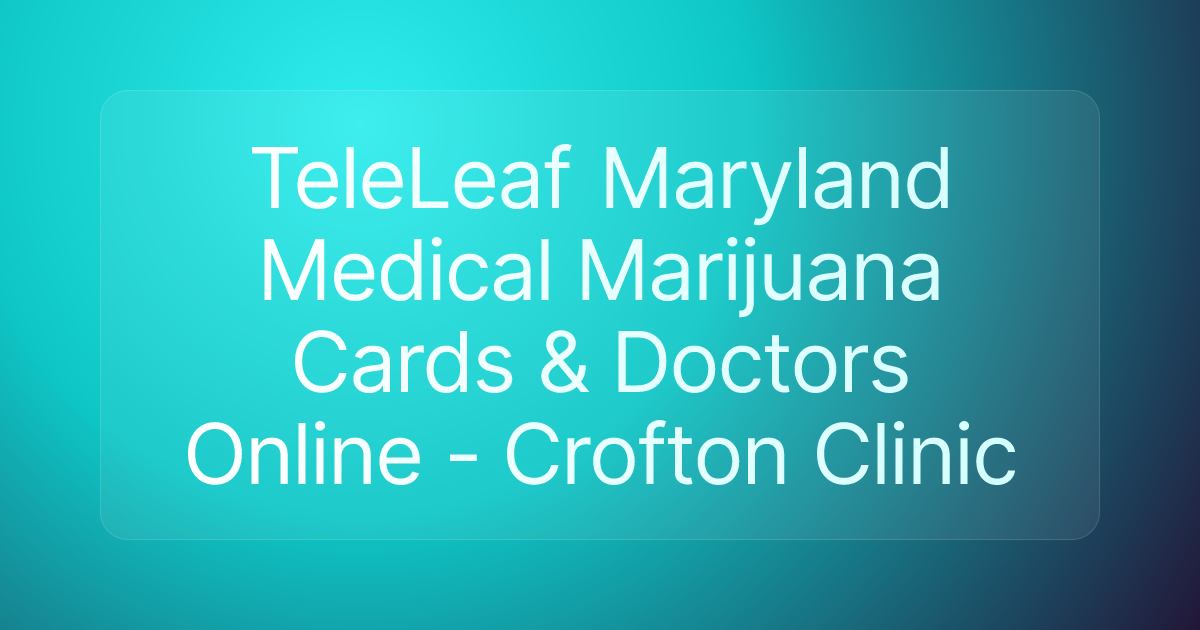 TeleLeaf Maryland Medical Marijuana Cards & Doctors Online - Crofton Clinic
