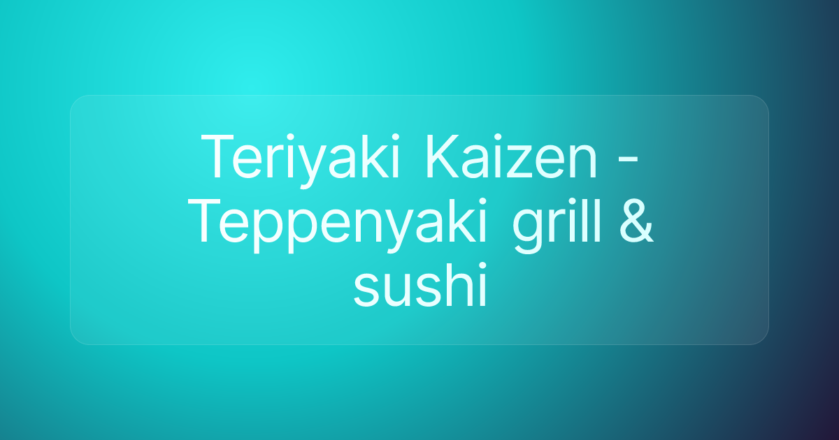 Teriyaki Kaizen - Teppenyaki grill & sushi