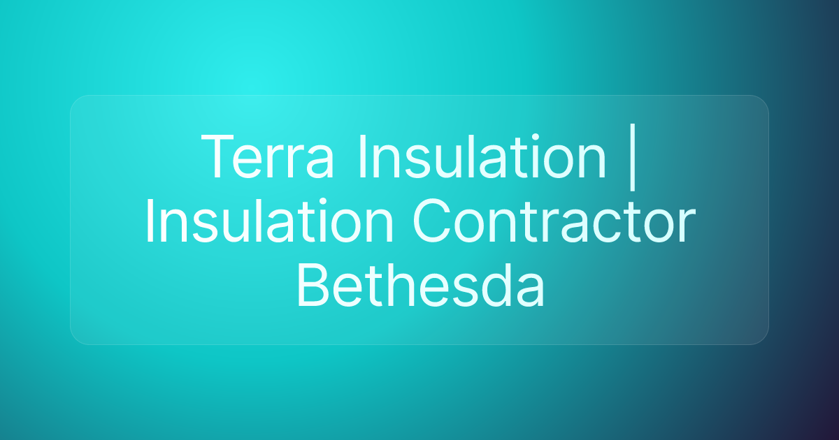 Terra Insulation | Insulation Contractor Bethesda