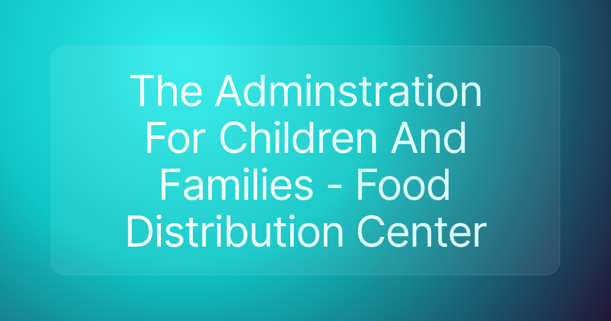 The Adminstration For Children And Families - Food Distribution Center