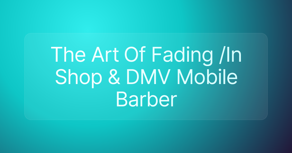 The Art Of Fading /In Shop & DMV Mobile Barber