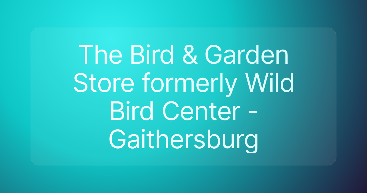 The Bird & Garden Store formerly Wild Bird Center - Gaithersburg