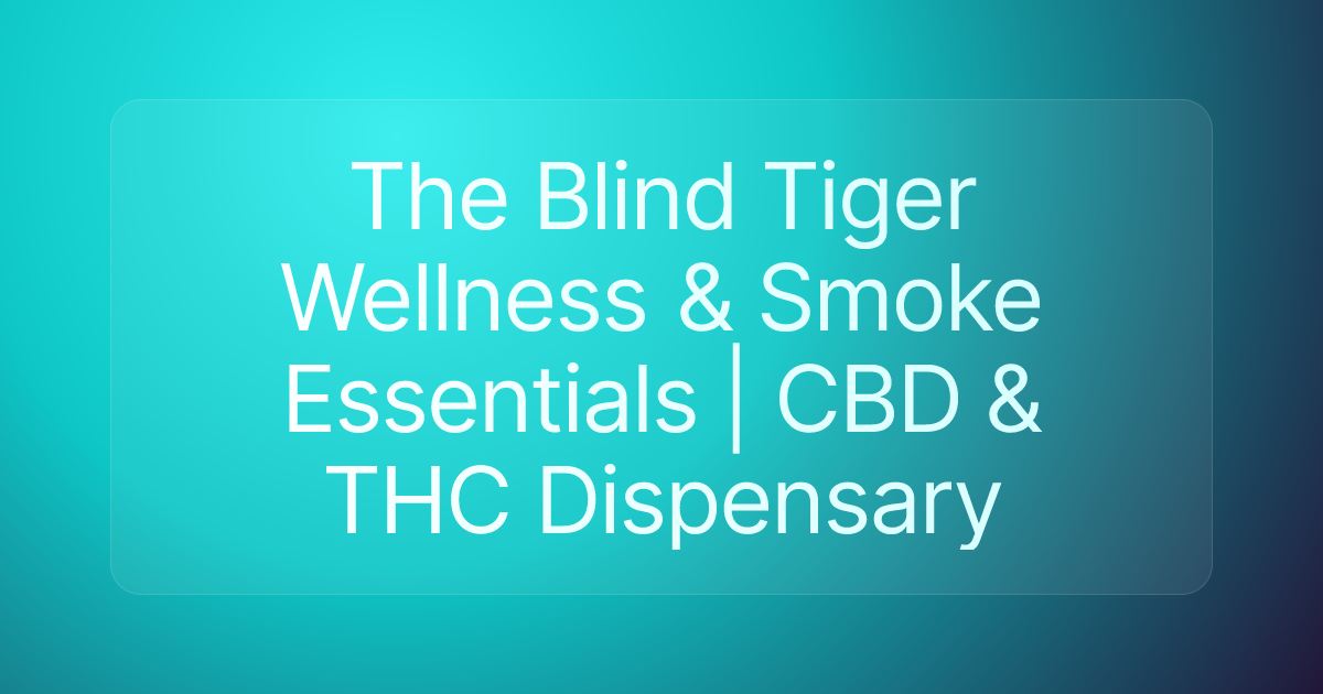 The Blind Tiger Wellness & Smoke Essentials | CBD & THC Dispensary