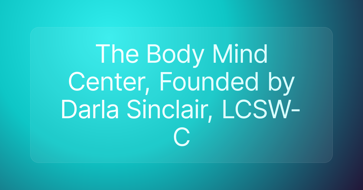 The Body Mind Center, Founded by Darla Sinclair, LCSW-C