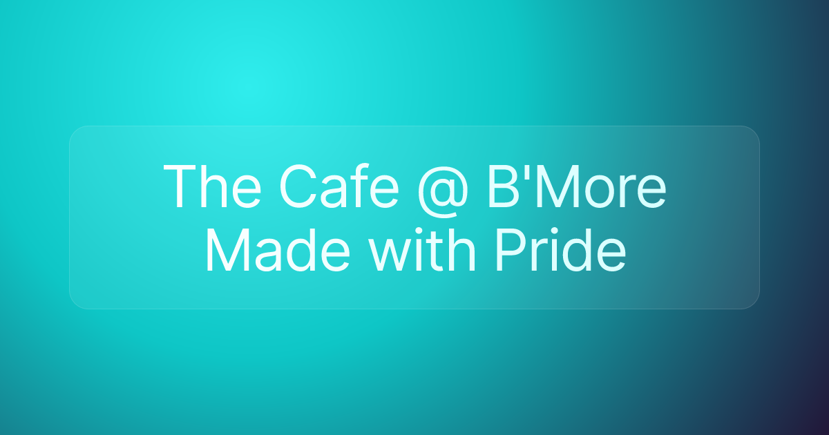 The Cafe @ B'More Made with Pride