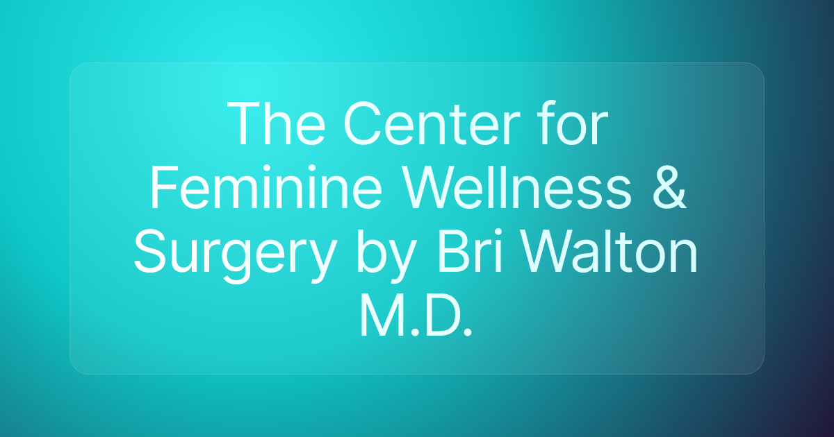 The Center for Feminine Wellness & Surgery by Bri Walton M.D.