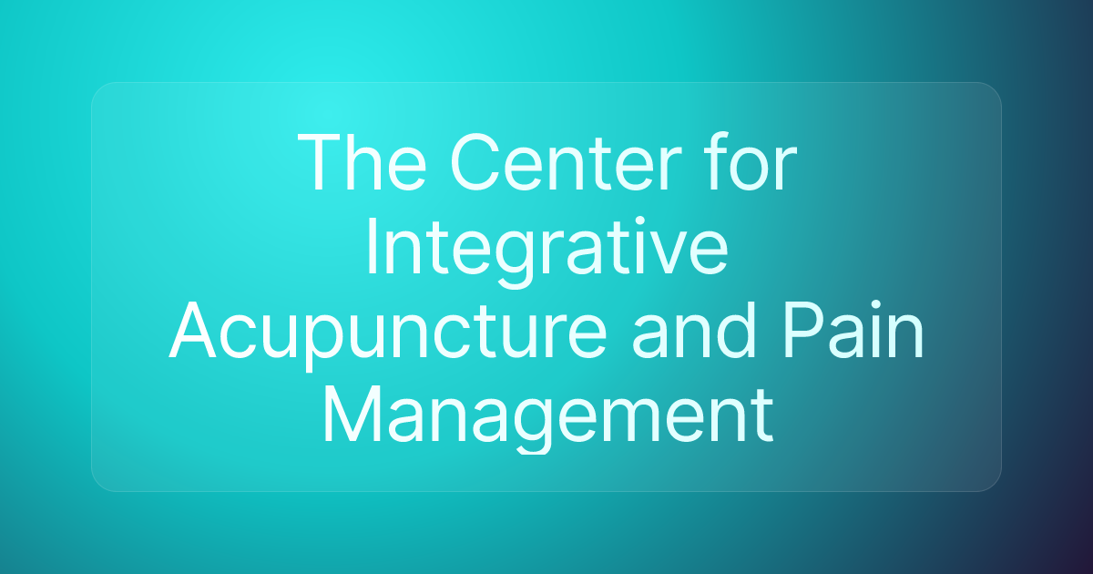 The Center for Integrative Acupuncture and Pain Management