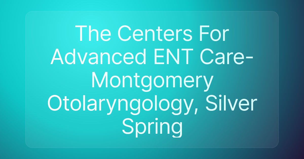 The Centers For Advanced ENT Care- Montgomery Otolaryngology, Silver Spring