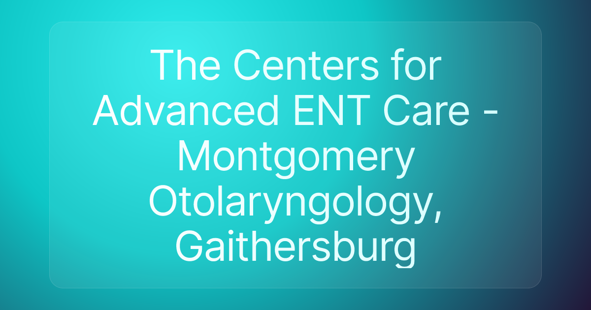 The Centers for Advanced ENT Care - Montgomery Otolaryngology, Gaithersburg