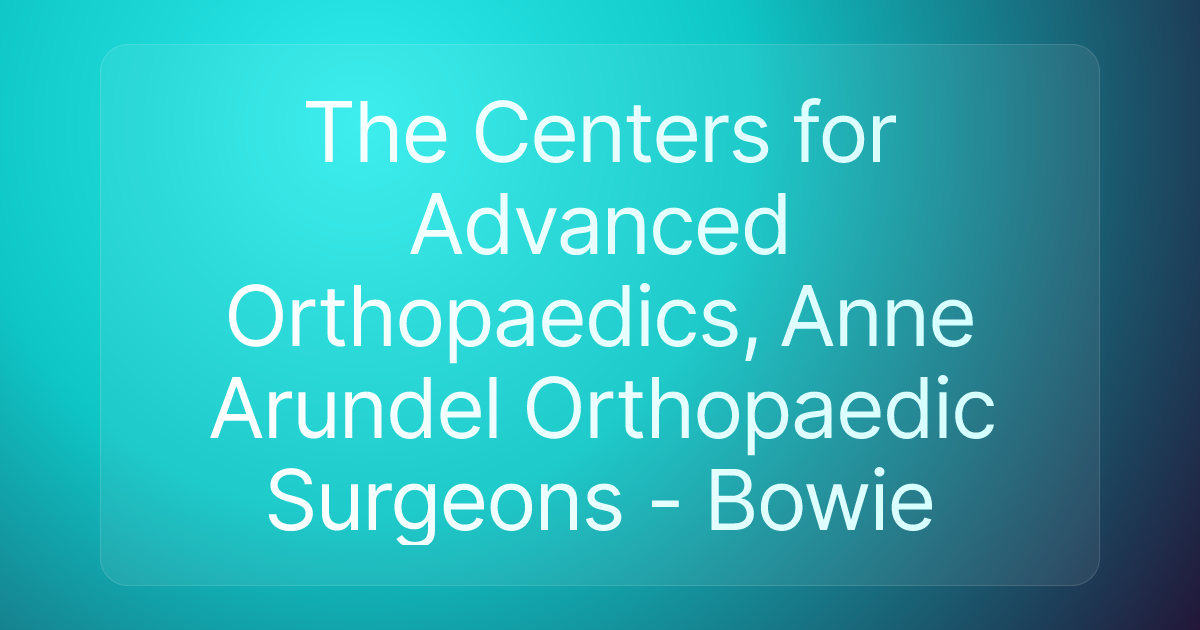 The Centers for Advanced Orthopaedics, Anne Arundel Orthopaedic Surgeons - Bowie