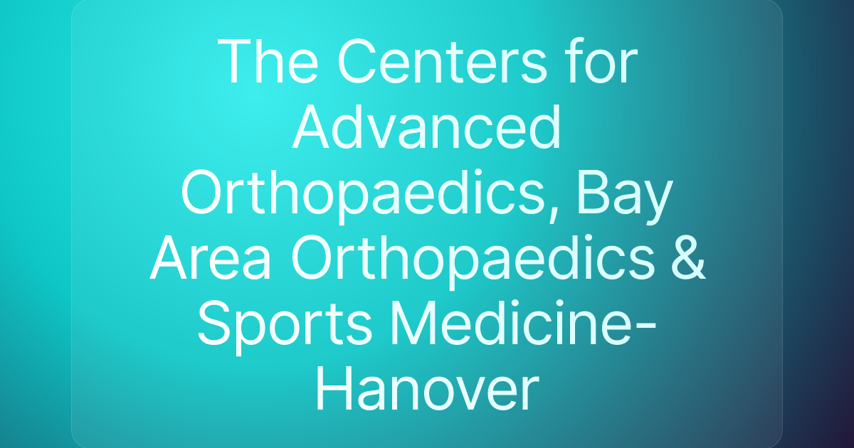 The Centers for Advanced Orthopaedics, Bay Area Orthopaedics & Sports Medicine- Hanover