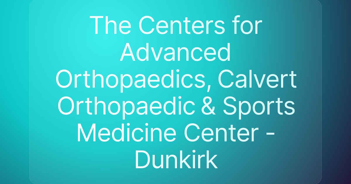 The Centers for Advanced Orthopaedics, Calvert Orthopaedic & Sports Medicine Center - Dunkirk