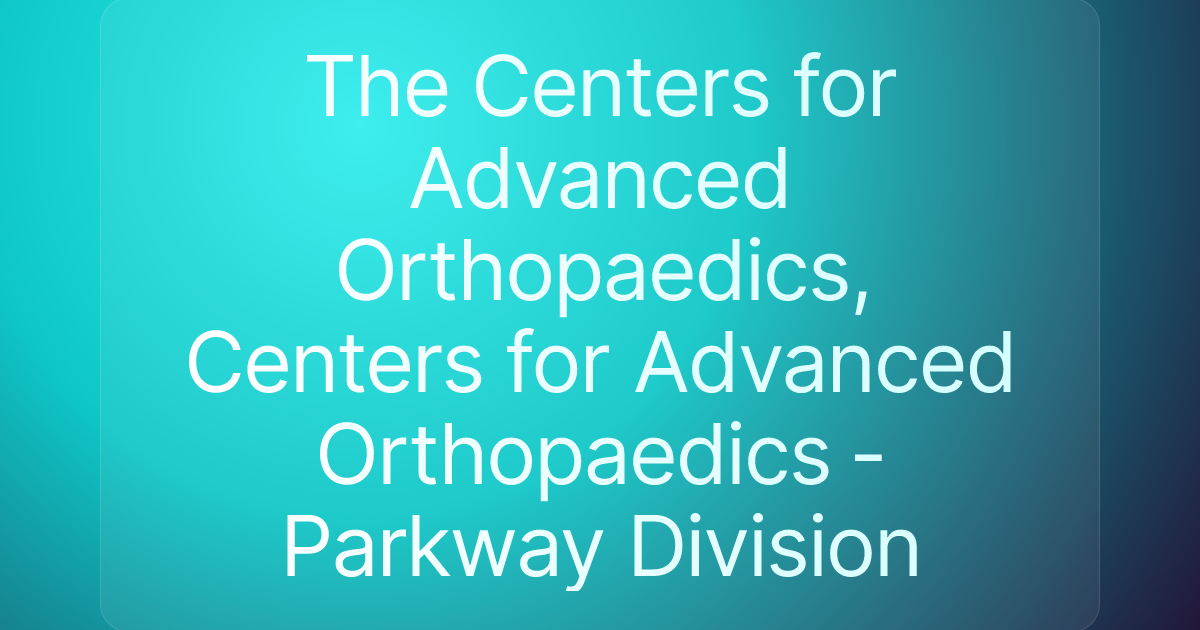 The Centers for Advanced Orthopaedics, Centers for Advanced Orthopaedics - Parkway Division