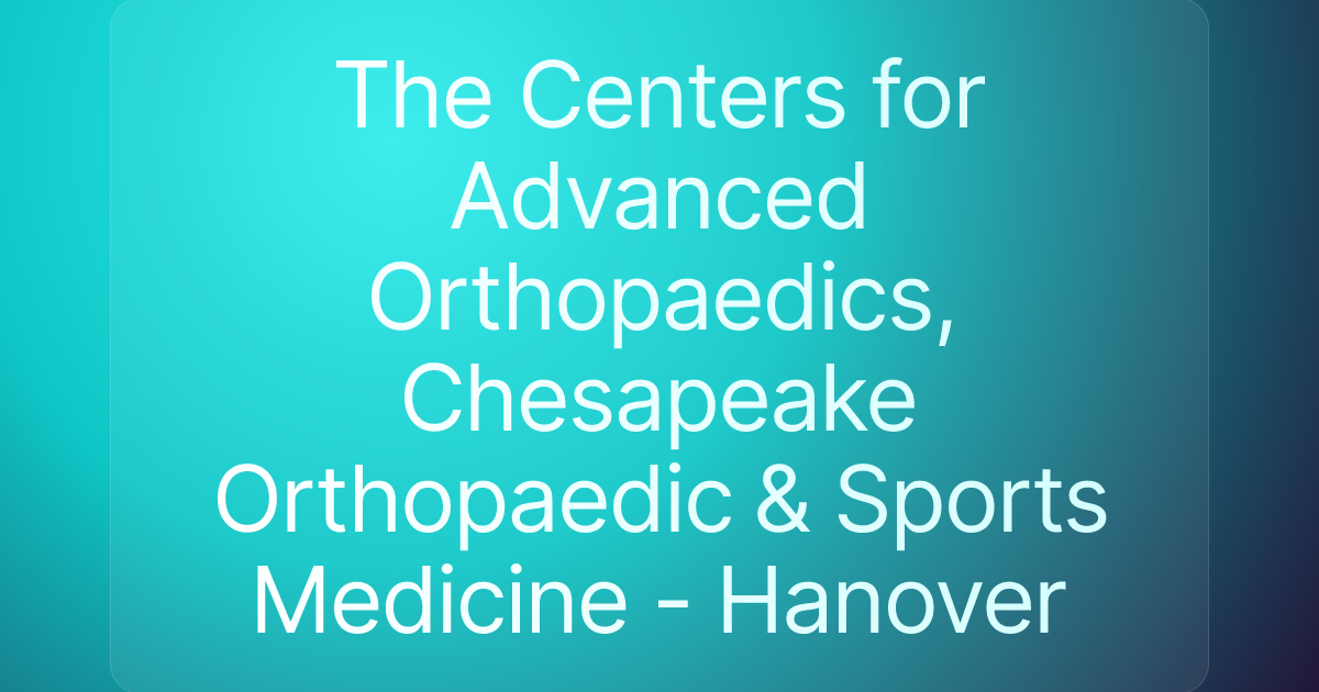 The Centers for Advanced Orthopaedics, Chesapeake Orthopaedic & Sports Medicine - Hanover