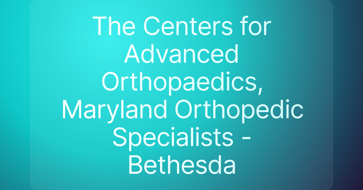 The Centers for Advanced Orthopaedics, Maryland Orthopedic Specialists - Bethesda